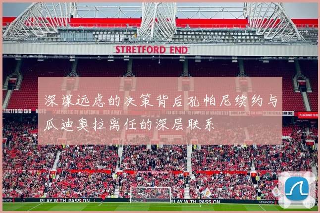 深谋远虑的决策背后孔帕尼续约与瓜迪奥拉离任的深层联系